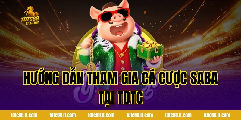 Hướng dẫn tham gia cá cược SABA tại TDTC